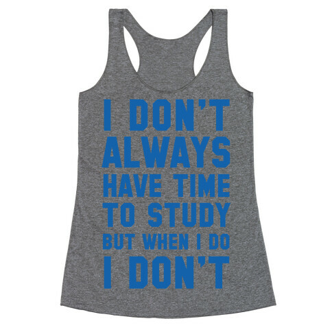 I Don't Always Have Time To Study But When I Do I Don't Racerback Tank Top