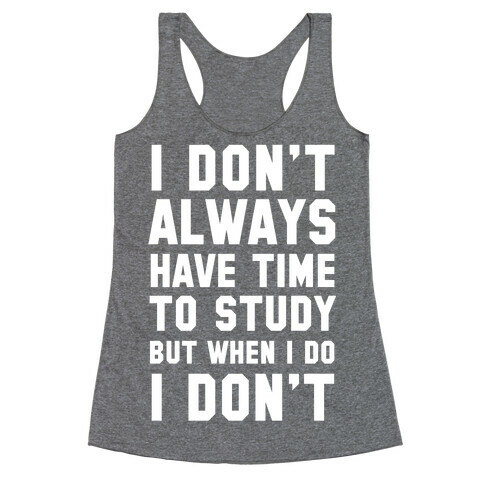 I Don't Always Have Time To Study But When I Do I Don't Racerback Tank Top