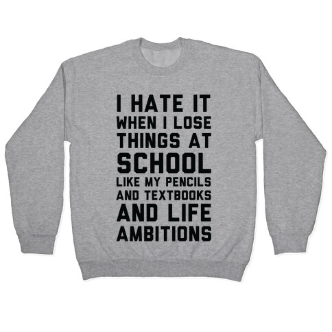 I Hate It When I Lose Things At School Like My Life Ambitions Pullover