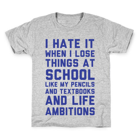 I Hate It When I Lose Things At School Like My Life Ambitions Kids T-Shirt