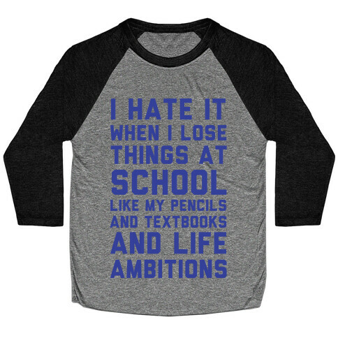 I Hate It When I Lose Things At School Like My Life Ambitions Baseball Tee