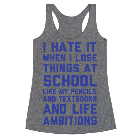 I Hate It When I Lose Things At School Like My Life Ambitions Racerback Tank Top