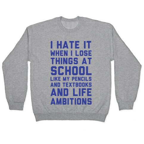 I Hate It When I Lose Things At School Like My Life Ambitions Pullover