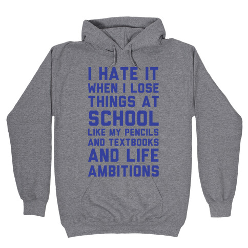 I Hate It When I Lose Things At School Like My Life Ambitions Hooded Sweatshirt