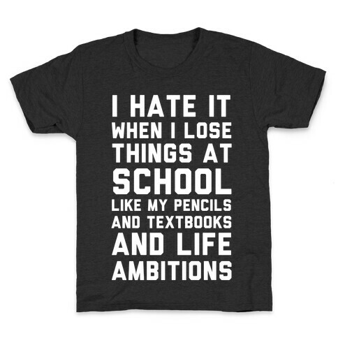 I Hate It When I Lose Things At School Like My Life Ambitions Kids T-Shirt