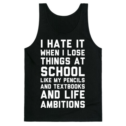 I Hate It When I Lose Things At School Like My Life Ambitions Tank Top