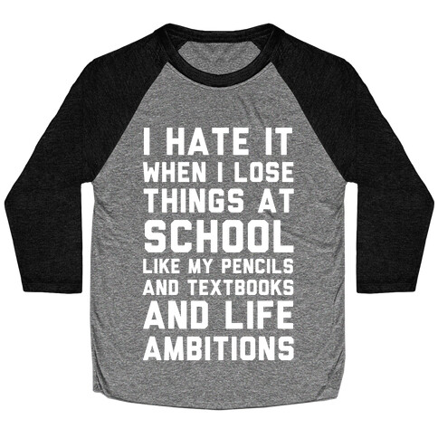 I Hate It When I Lose Things At School Like My Life Ambitions Baseball Tee