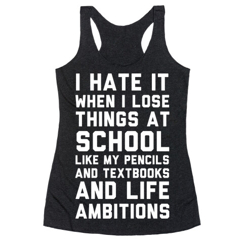 I Hate It When I Lose Things At School Like My Life Ambitions Racerback Tank Top
