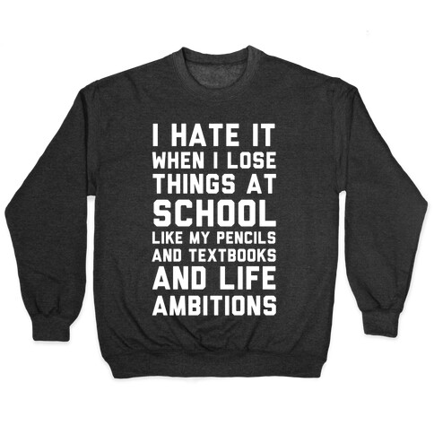 I Hate It When I Lose Things At School Like My Life Ambitions Pullover