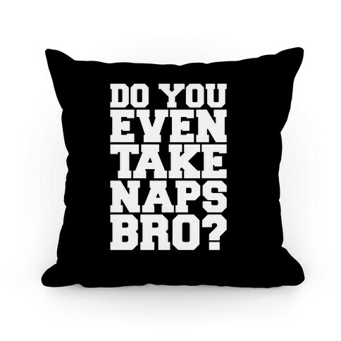 Do You Even Take Naps Bro? Pillow