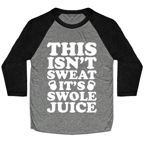 This Isn't Sweat It's Swole Juice Baseball Tee