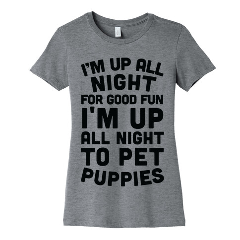 I'm Up All Night For Good Fun I'm Up All Night To Pet Puppies Womens T-Shirt