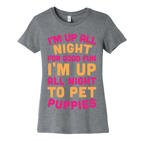 I'm Up All Night For Good Fun I'm Up All Night To Pet Puppies Womens T-Shirt