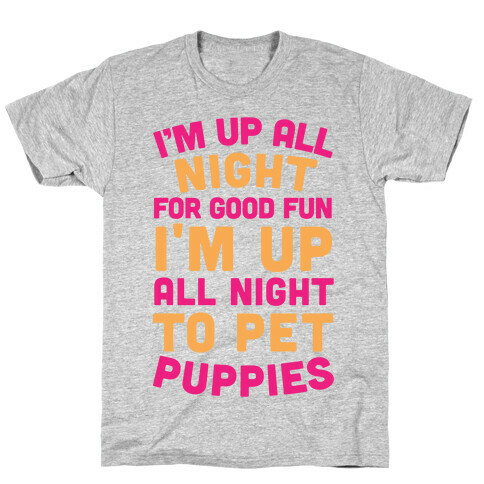 I'm Up All Night For Good Fun I'm Up All Night To Pet Puppies T-Shirt