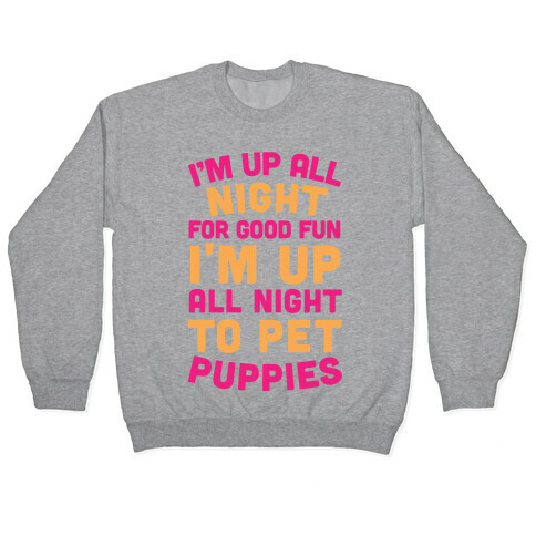 I'm Up All Night For Good Fun I'm Up All Night To Pet Puppies Pullover