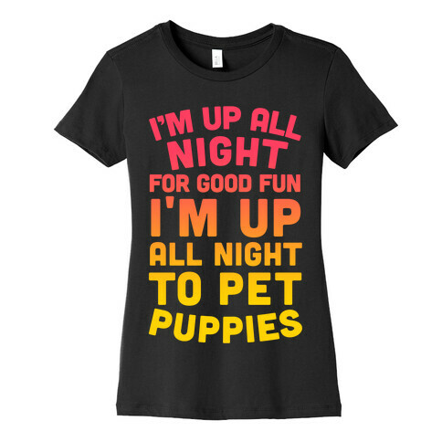 I'm Up All Night For Good Fun I'm Up All Night To Pet Puppies Womens T-Shirt