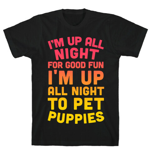 I'm Up All Night For Good Fun I'm Up All Night To Pet Puppies T-Shirt