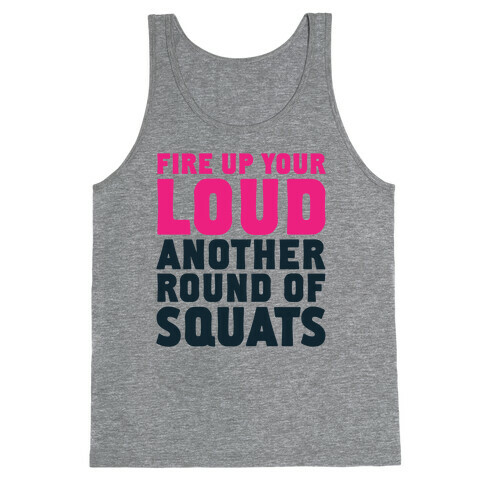 Fire Up Your Loud Another Round of Squats Tank Top