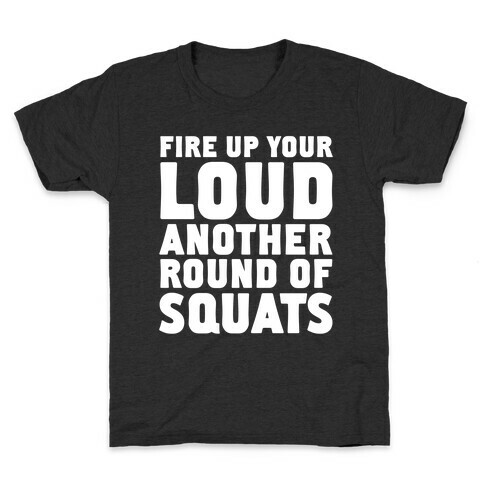 Fire Up Your Loud Another Round of Squats Kids T-Shirt