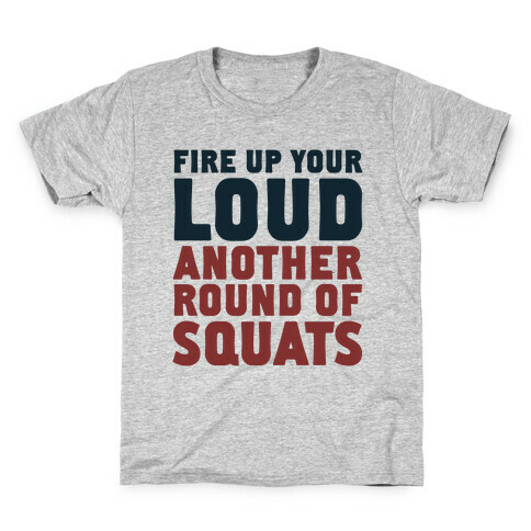 Fire Up Your Loud Another Round of Squats Kids T-Shirt