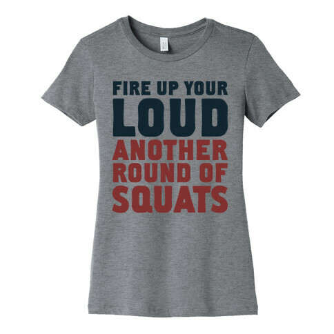 Fire Up Your Loud Another Round of Squats Womens T-Shirt