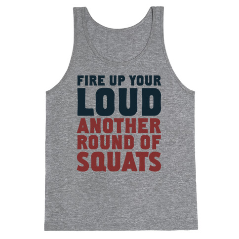 Fire Up Your Loud Another Round of Squats Tank Top