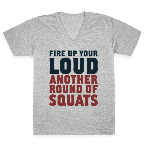 Fire Up Your Loud Another Round of Squats V-Neck Tee Shirt