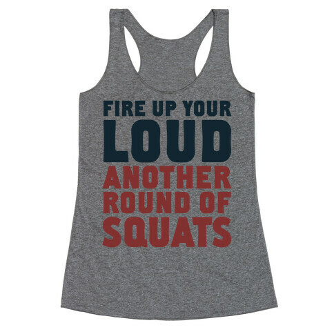 Fire Up Your Loud Another Round of Squats Racerback Tank Top