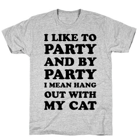 I Like To Party And By Party I Mean Hang Out With My Cats T-Shirt