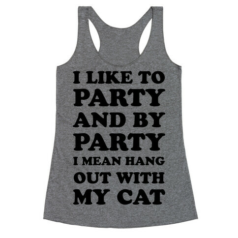 I Like To Party And By Party I Mean Hang Out With My Cats Racerback Tank Top