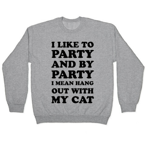 I Like To Party And By Party I Mean Hang Out With My Cats Pullover