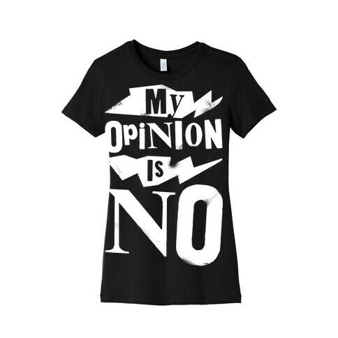 My Opinion Is No Womens T-Shirt