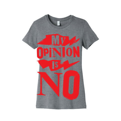 My Opinion Is No Womens T-Shirt