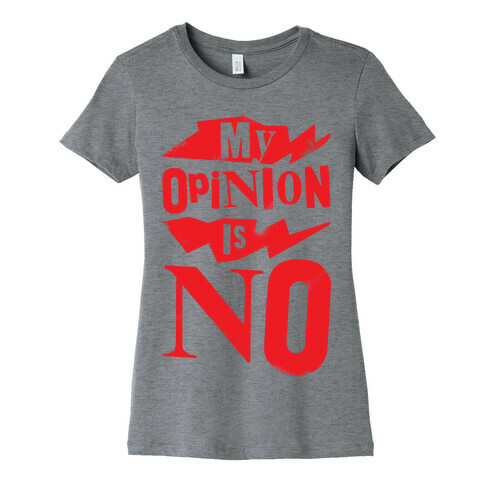 My Opinion Is No Womens T-Shirt