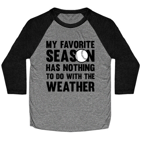 My Favorite Season Has Nothing To Do With The Weather Baseball Tee