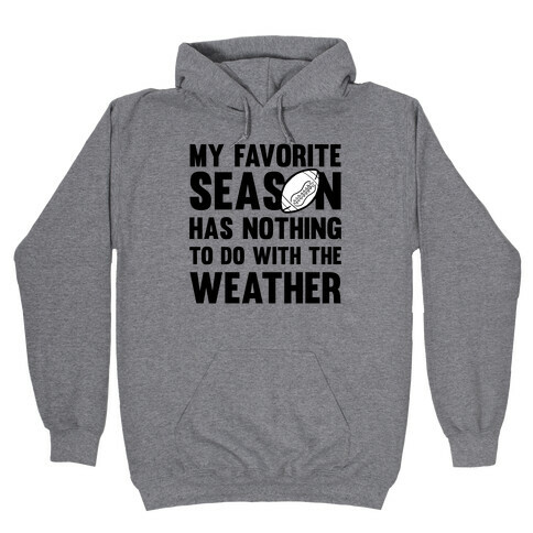 My Favorite Season Has Nothing To Do With The Weather Hooded Sweatshirt