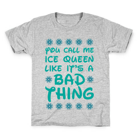 You Call Me Ice Queen Like It's A Bad Thing Kids T-Shirt