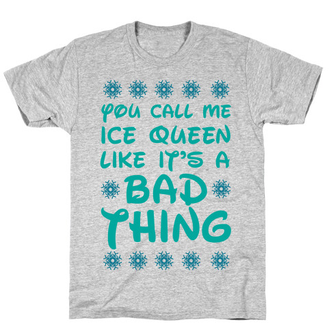 You Call Me Ice Queen Like It's A Bad Thing T-Shirt