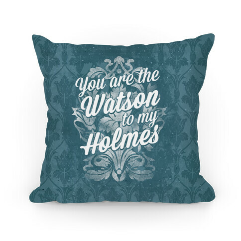 You Are The Watson To My Holmes Pillow