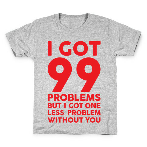 99 Problems But One Less Problem Without You Kids T-Shirt