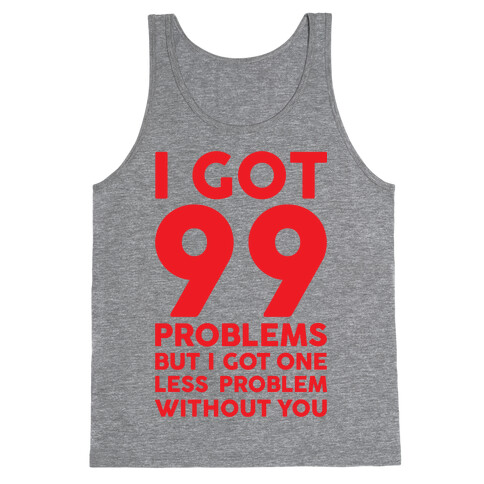 99 Problems But One Less Problem Without You Tank Top