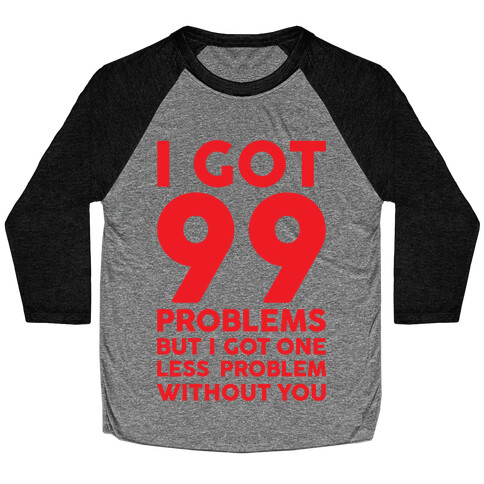 99 Problems But One Less Problem Without You Baseball Tee