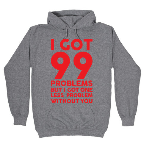 99 Problems But One Less Problem Without You Hooded Sweatshirt