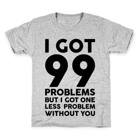 99 Problems But One Less Problem Without You Kids T-Shirt