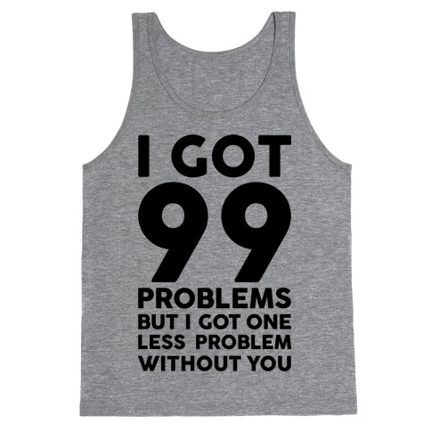 99 Problems But One Less Problem Without You Tank Top