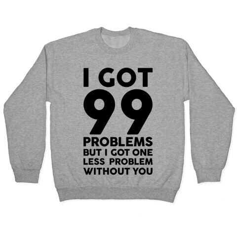 99 Problems But One Less Problem Without You Pullover