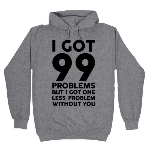 99 Problems But One Less Problem Without You Hooded Sweatshirt