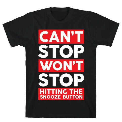 Can't Stop Won't Stop Hitting The Snooze Button T-Shirt