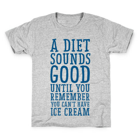 A Diet Sounds Good Until You Remember You Can't Have Ice Cream Kids T-Shirt