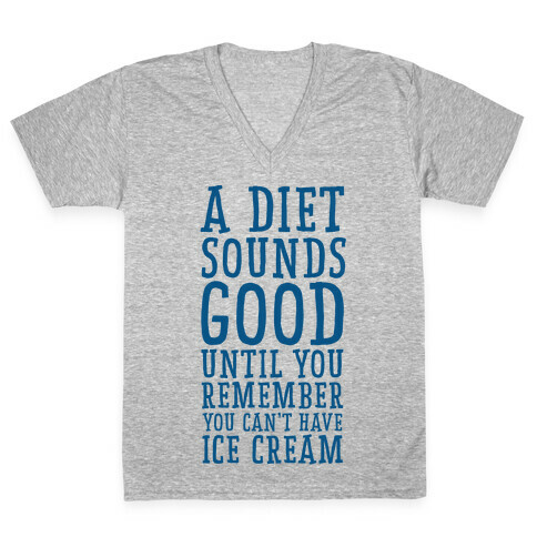 A Diet Sounds Good Until You Remember You Can't Have Ice Cream V-Neck Tee Shirt